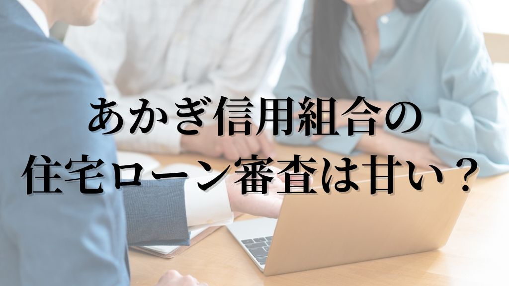 あかぎ信用組合の住宅ローン審査は甘い？