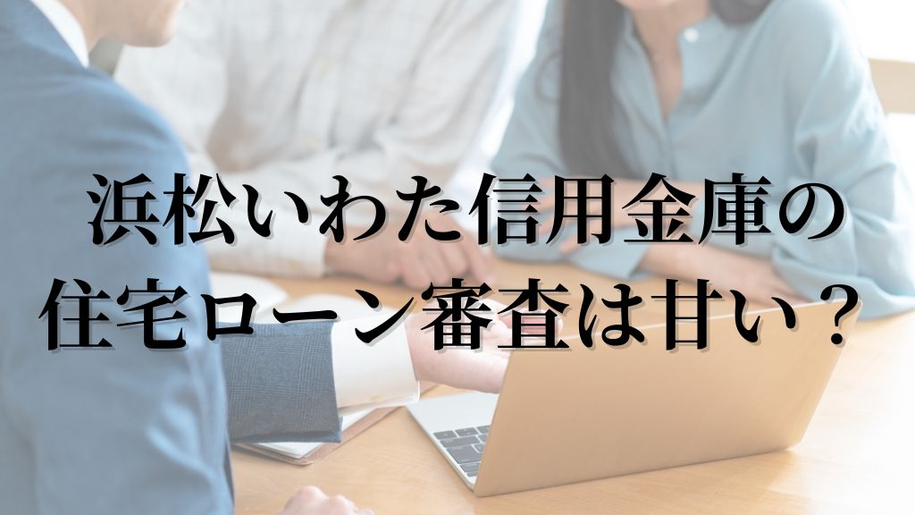 浜松いわた信用金庫の住宅ローン審査は甘い?