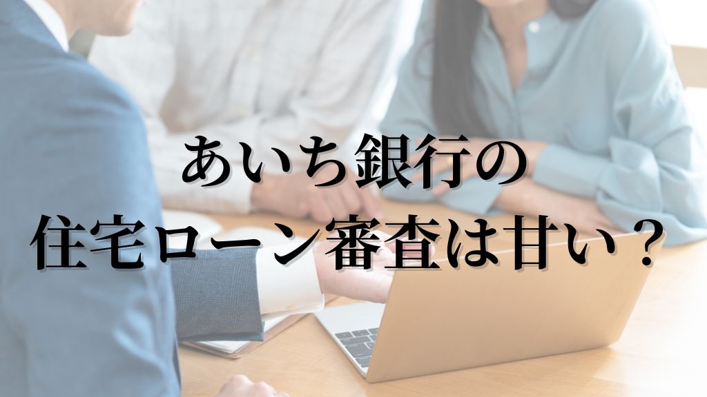 あいち銀行の住宅ローン審査は甘い？