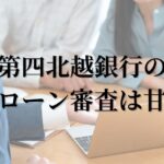 第四北越銀行の住宅ローン審査は甘い？