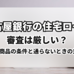 名古屋銀行住宅ローン審査厳しい